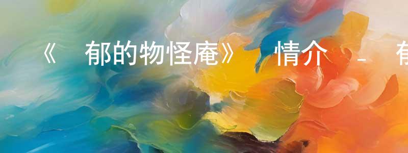 《憂郁的物怪庵》詳情介紹_憂郁的物怪庵已完結在線觀看_憂郁的物怪庵迅雷下載_日漫 陳冠英的blog